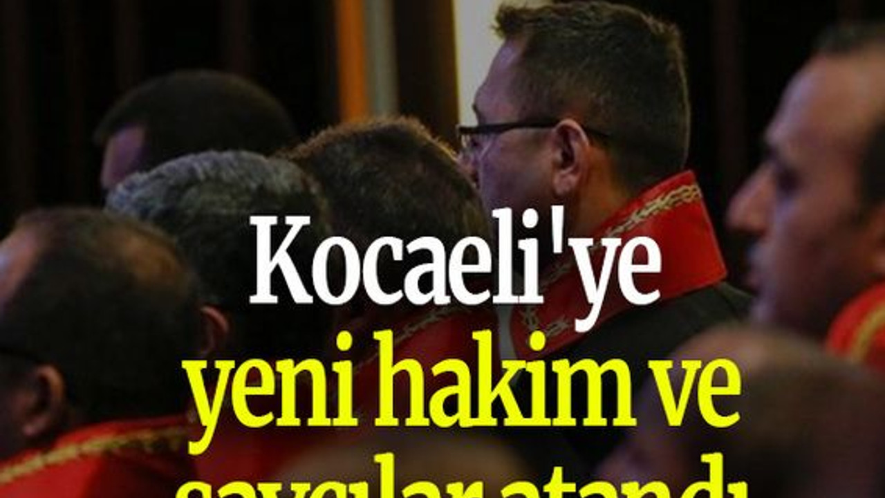 Kocaeli'ye yeni hakim ve savcılar atandı